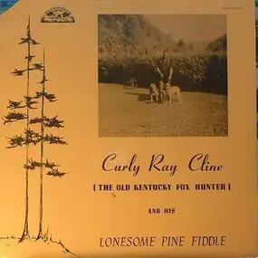 Curly Ray Cline - Curly Ray Cline (The Old Kentucky Fox Hunter) And His Lonesome Pine Fiddle