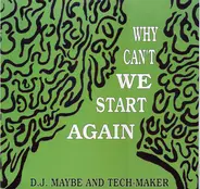 D.J. Maybe And Tech - Maker - Why Can't We Start Again