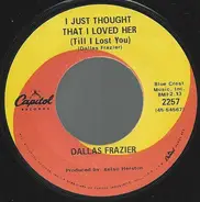 Dallas Frazier - I Just Thought That I Loved Her (Till I Lost You)