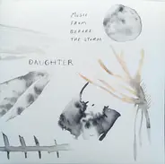 Daughter - Music From Before The Storm