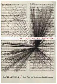 John Cage - Records Ruin the Landscape: John Cage, the Sixties, and Sound Recording