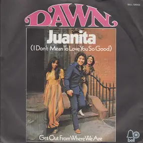 Dawn - Juanita (I Don't Mean To Love You So Good) / Get out from where we are
