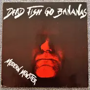 Dead Fish Go Bananas - Modern Monster