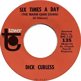 Dick Curless - Six Times A Day (The Trains Came Down) / Down By The Old River