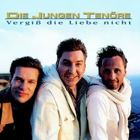 Die Jungen Tenoere - Vergiss' die Liebe Nicht