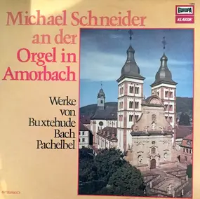 Dietrich Buxtehude - Michael Schneider An Der Orgel In Amorbach - Werke Von Buxtehude, Bach, Pachelbel