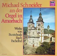 Buxtehude / Bach / Pachelbel - Michael Schneider An Der Orgel In Amorbach