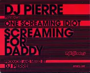 DJ Pierre Presents One Screaming Idiot - Screaming For Daddy