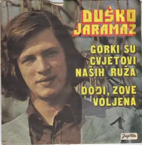 Duško Jaramaz - Gorki Su Cvjetovi Naših Ruža / Dođi, Zove Voljena