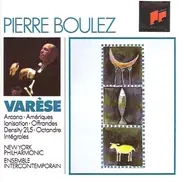 Edgard Varèse - Pierre Boulez , New York Philharmonic , Ensemble Intercontemporain - Arcana • Amériques • Ionisation • Offrandes • Density 21.5 • Octandre • Intégrales