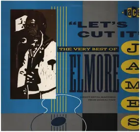 Elmore James - Let's Cut It - The Very Best Of Elmore James