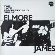 Elmore James - The Late Fantastically Great Elmore James