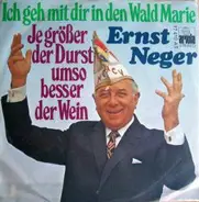Ernst Neger - Ich Geh Mit Dir In Den Wald Marie / Je Größer Der Durst Umso Besser Der Wein
