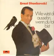 Ernst Stankovski - Wie wirst du ausseh'n, wenn du tot bist