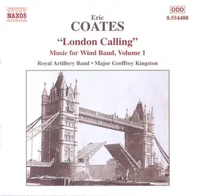 Eric Coates - London Calling (Music For Wind Band, Volume 1)