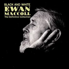 Ewan MacColl - Black And White - The Definitive Ewan MacColl Collection
