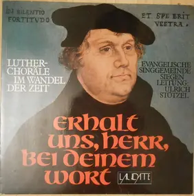 Evangelische Singgemeinde Siegen Leitung: Ulrich - Erhalte Uns, Herr, Bei Deinem Wort - Luther-Choräle Im Wandel Der Zeit