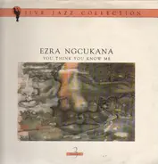 Ezra Ngcukana - You Think You Know Me