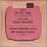 Ferde Grofé / Camille Saint-Saëns - Arturo Toscanini And The NBC Symphony Orchestra - On The Trail / Danse Macabre