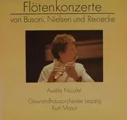 Ferruccio Busoni, Carl Nielsen, Carl Reinecke / Aurèle Nicolet - Flötenkonzerte