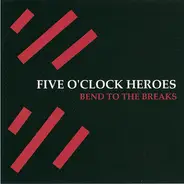 Five O'Clock Heroes - Bend to the Breaks