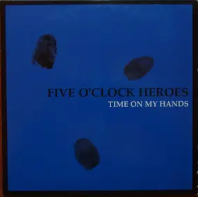 Five O'Clock Heroes - TIME ON MY HANDS