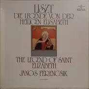 Franz Liszt - János Ferencsik - Die Legende Von Der Heiligen Elisabeth / The Legend Of Saint Elizabeth