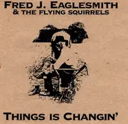 Fred Eaglesmith & The Flying Squirrels - Things Is Changin'