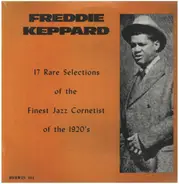 Freddie Keppard - 17 Rare Selections Of The Finest Jazz Cornetist Of The 1920's