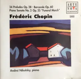 Frédéric Chopin - 24 Preludes Op. 28 * Barcarole Op. 60 Piano Sonata No. 2 Op. 35 "Funeral March"