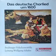 Freiburger Vokalensemble , Wolfgang Schäfer - Das Deutsche Chorlied Um 1600
