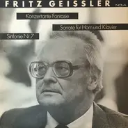 Fritz Geißler - Konzertante Fantasie / Sonate Für Horn Und Klavier / Sinfonie Nr.7