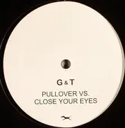 G & T - Pullover vs. Close Your Eyes