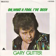 Gary Glitter - Oh, What A Fool I've Been