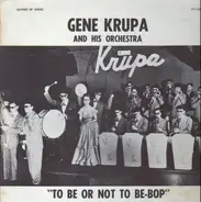 Gene Krupa And His Orchestra - To Be Or Not To Be-Bop