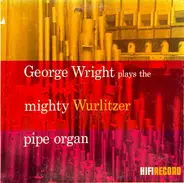 George Wright - George Wright Plays the Mighty Wurlitzer Pipe Organ