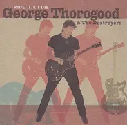 George Thorogood & The Destroyers - Ride 'Til I Die