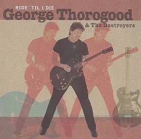 George Thorogood & the Destroyers - Ride 'Til I Die