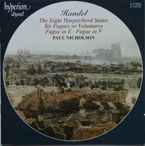 Georg Friedrich Händel - The Eight Harpsichord Suites / Six Fugues Or Voluntarys / Fugue In E / Fugue In F