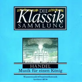 Georg Friedrich Händel - Die Klassiksammlung 6: Händel: Musik Für Einen König