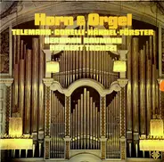 Georg Philipp Telemann • Arcangelo Corelli • Georg Friedrich Händel • Friedrich Christoph Förster • - Horn & Orgel