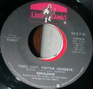 Geraldine - Toot, Toot, Tootsie, Goodbye / How Can I Miss You When You Won't Go Away