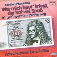 Gottlieb Wendehals - Wer Mich Heut' Kriegt, Der Hat Viel Spass (Ich Geh' Heut' Für'n Zehner Weg)