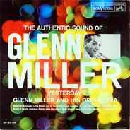 Glenn Miller And His Orchestra - The Authentic Sound Of Glenn Miller - Yesterday