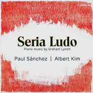 Graham Lynch , Albert Kim , Paul Sanchez - Seria Ludo (Piano Music By Graham Lynch)