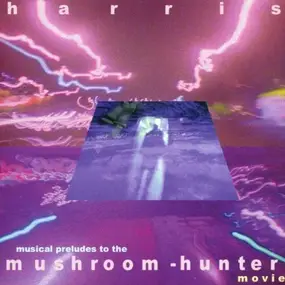 Bill Harris - Musical Preludes To The Mushroom Hunter Movie