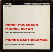 Henri Pousseur - Michel Butor / Pierre Bartholomée - Jeu De Miroirs De Votre Faust / Le Tombeau De Marin Marais