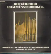 Heinrich Funk , Zürcher Kammerorchester - Die Zürcher Fraumünsterorgel