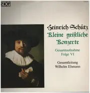 Heinrich Schütz , Wilhelm Ehmann - Kleine Geistliche Konzerte (Gesamtaufnahme Folge VI)