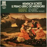 Heinrich Schütz , The Consort Of Musicke , Anthony Rooley - Il primo libro de madrigali